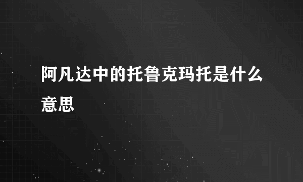 阿凡达中的托鲁克玛托是什么意思