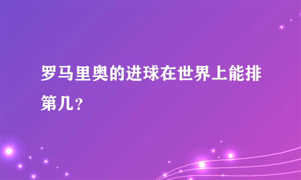 罗马里奥的进球在世界上能排第几？