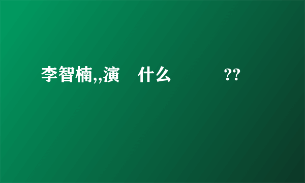 李智楠,,演過什么電視劇??