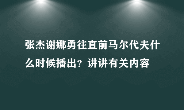 张杰谢娜勇往直前马尔代夫什么时候播出？讲讲有关内容