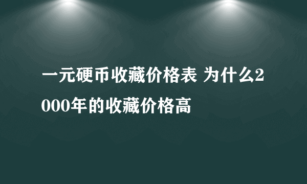 一元硬币收藏价格表 为什么2000年的收藏价格高