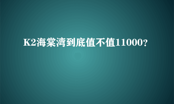 K2海棠湾到底值不值11000？