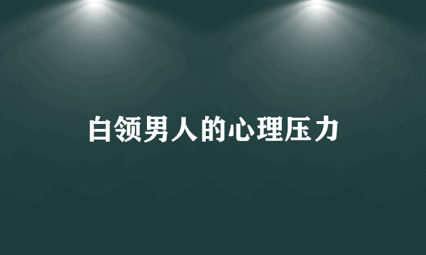 白领男人的心理压力