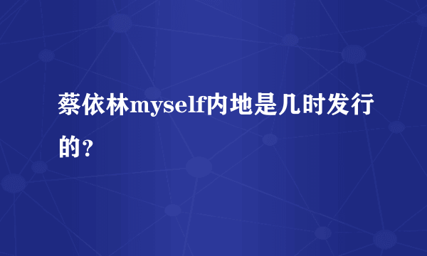 蔡依林myself内地是几时发行的？