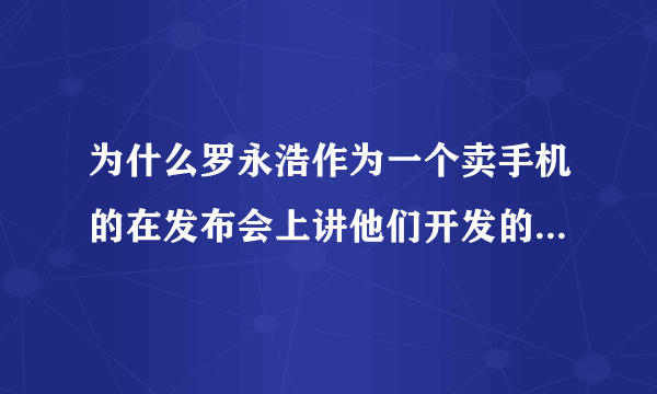 为什么罗永浩作为一个卖手机的在发布会上讲他们开发的几个软件？