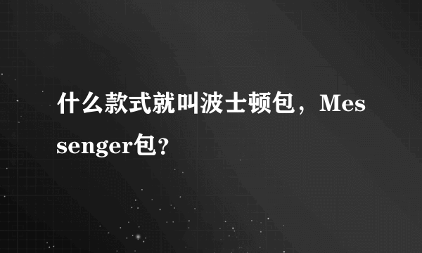 什么款式就叫波士顿包，Messenger包？