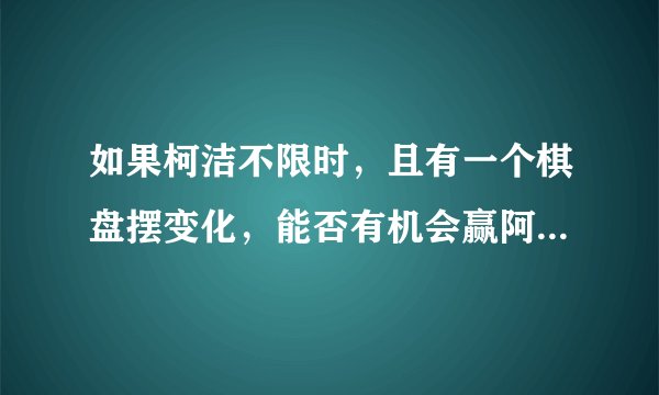 如果柯洁不限时，且有一个棋盘摆变化，能否有机会赢阿尔法狗？