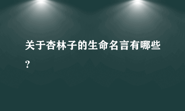 关于杏林子的生命名言有哪些？