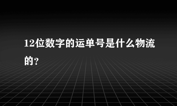 12位数字的运单号是什么物流的？