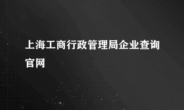 上海工商行政管理局企业查询官网