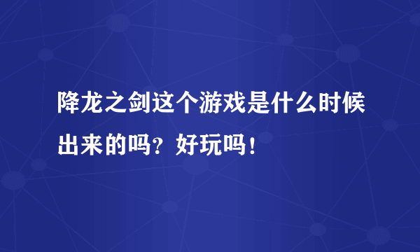 降龙之剑这个游戏是什么时候出来的吗？好玩吗！