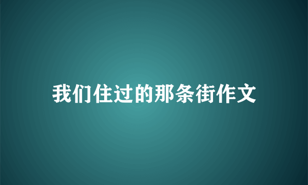 我们住过的那条街作文