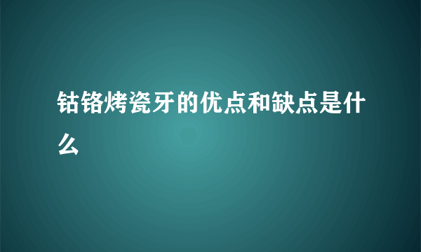 钴铬烤瓷牙的优点和缺点是什么