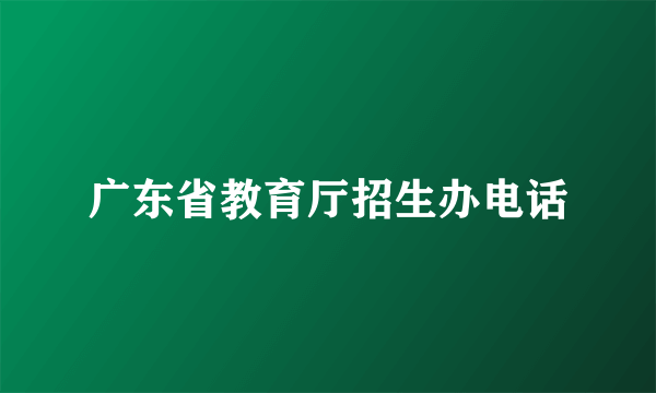 广东省教育厅招生办电话