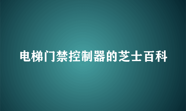 电梯门禁控制器的芝士百科