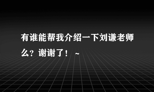 有谁能帮我介绍一下刘谦老师么？谢谢了！～