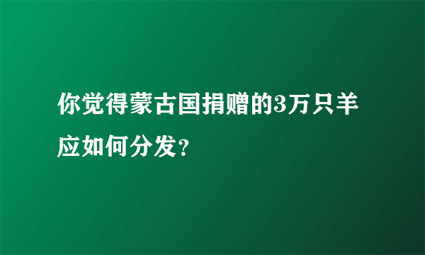 你觉得蒙古国捐赠的3万只羊应如何分发？