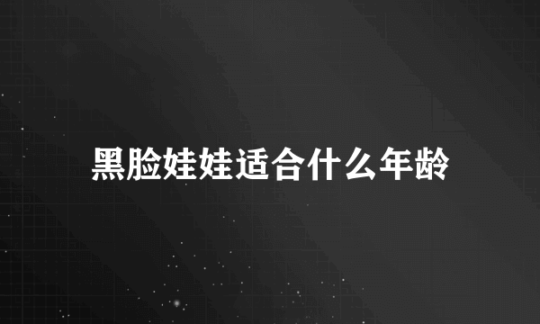 黑脸娃娃适合什么年龄