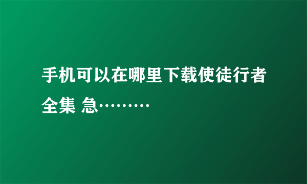 手机可以在哪里下载使徒行者全集 急………