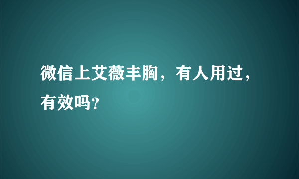 微信上艾薇丰胸，有人用过，有效吗？