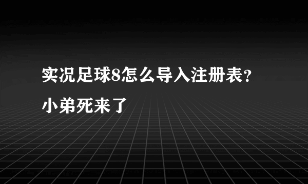 实况足球8怎么导入注册表？小弟死来了