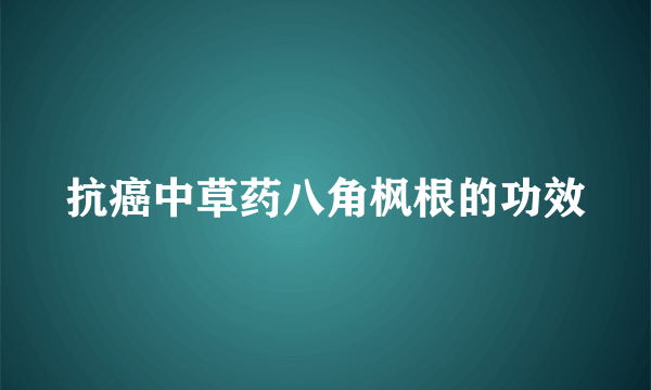 抗癌中草药八角枫根的功效