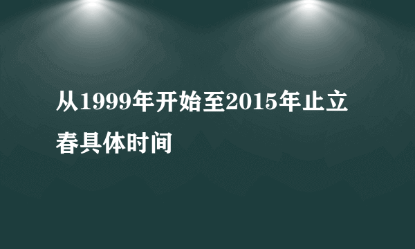 从1999年开始至2015年止立春具体时间