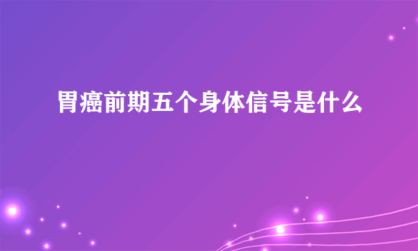 胃癌前期五个身体信号是什么