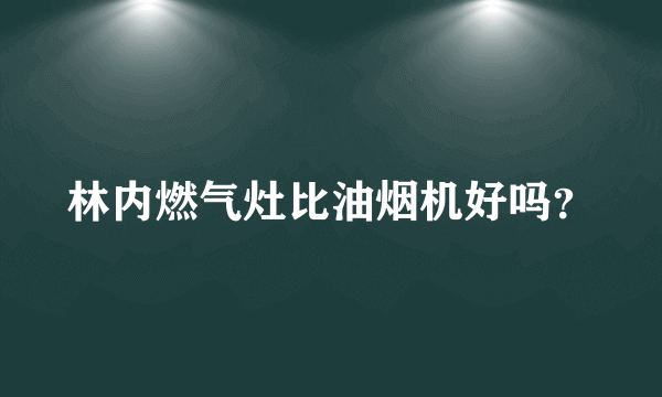 林内燃气灶比油烟机好吗？