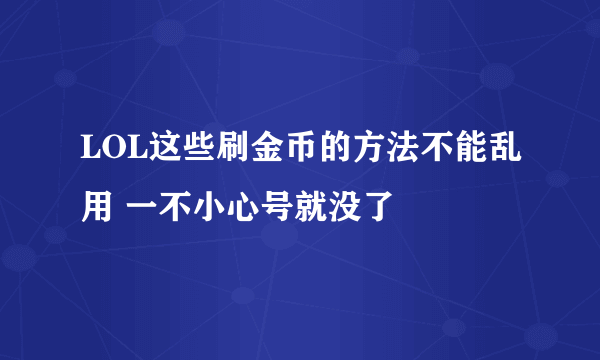 LOL这些刷金币的方法不能乱用 一不小心号就没了