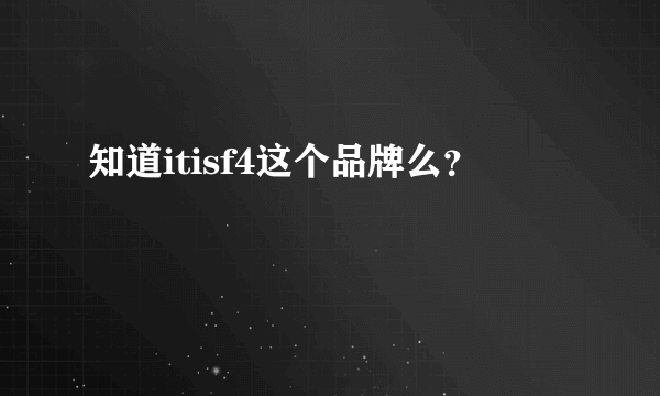 知道itisf4这个品牌么？