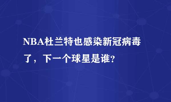 NBA杜兰特也感染新冠病毒了，下一个球星是谁？