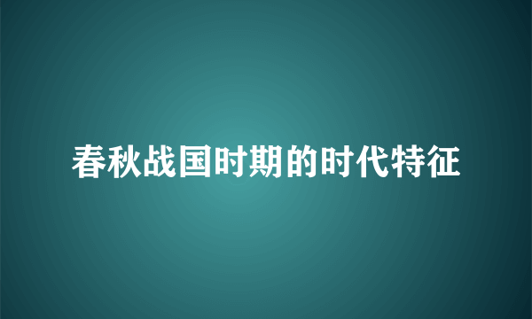 春秋战国时期的时代特征