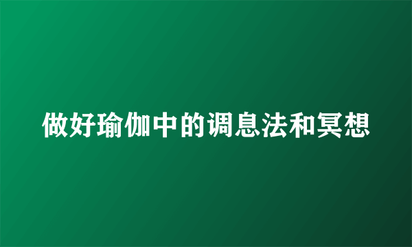 做好瑜伽中的调息法和冥想