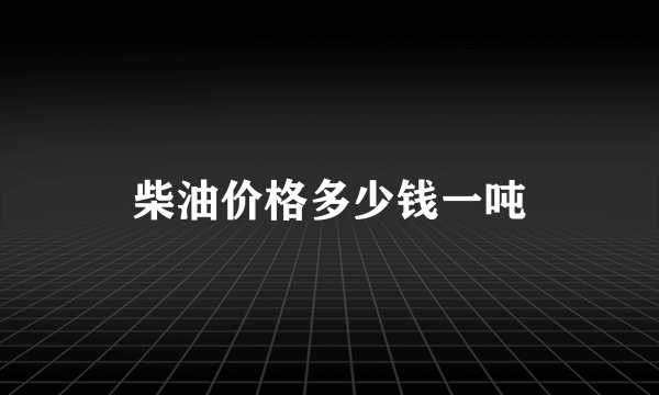 柴油价格多少钱一吨