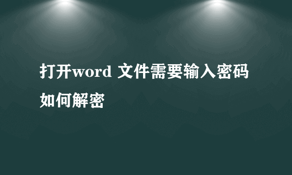 打开word 文件需要输入密码如何解密