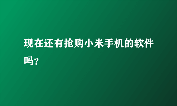 现在还有抢购小米手机的软件吗？