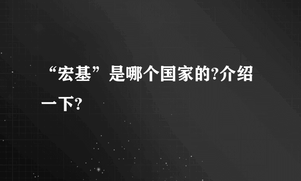 “宏基”是哪个国家的?介绍一下?