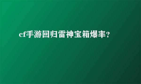 cf手游回归雷神宝箱爆率？