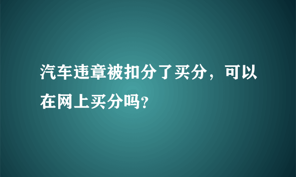 汽车违章被扣分了买分，可以在网上买分吗？