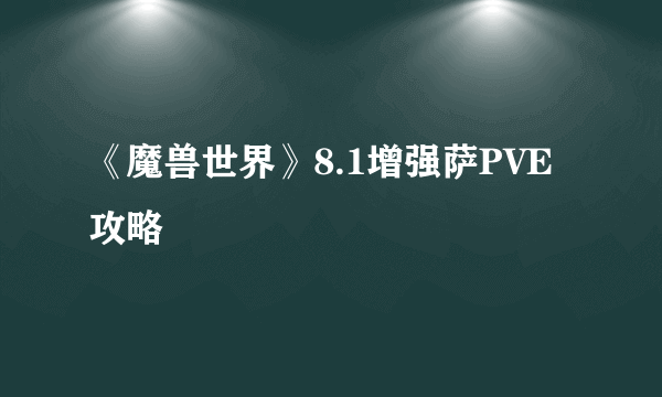 《魔兽世界》8.1增强萨PVE攻略