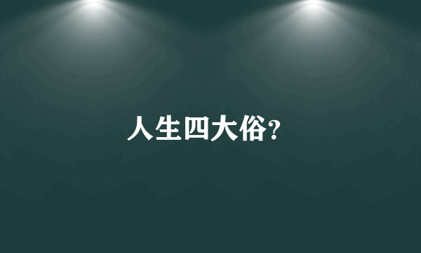 人生四大俗？