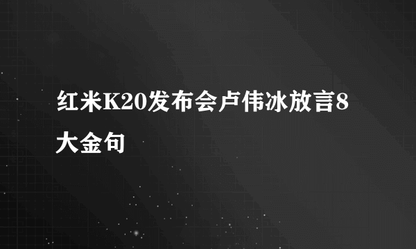 红米K20发布会卢伟冰放言8大金句