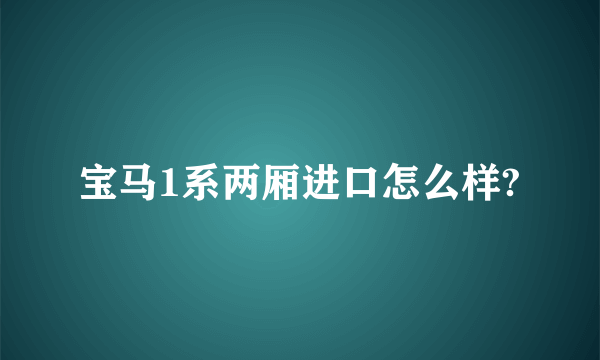 宝马1系两厢进口怎么样?