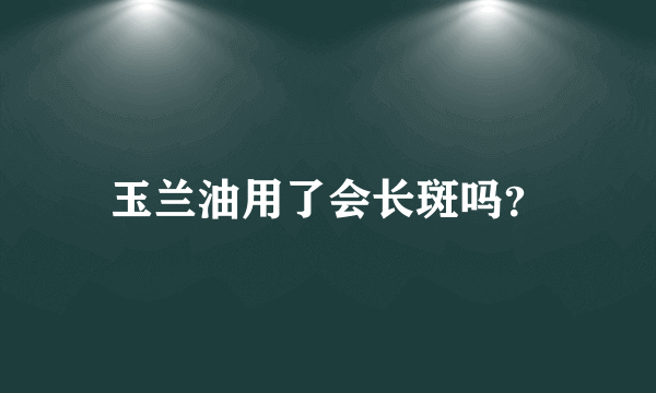 玉兰油用了会长斑吗？