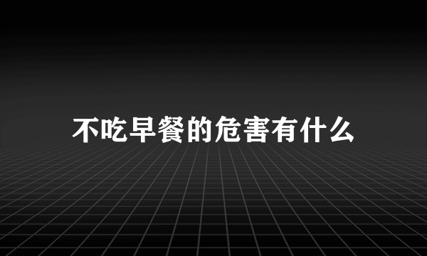 不吃早餐的危害有什么