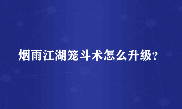 烟雨江湖笼斗术怎么升级？