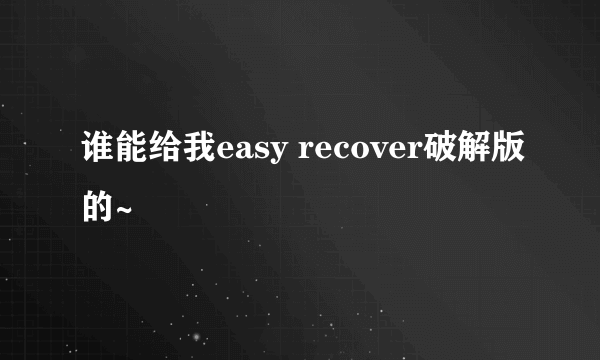 谁能给我easy recover破解版的~