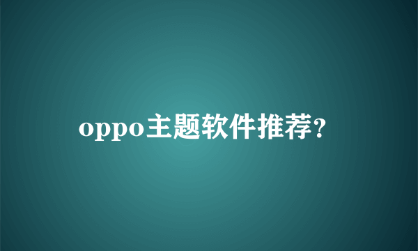 oppo主题软件推荐？