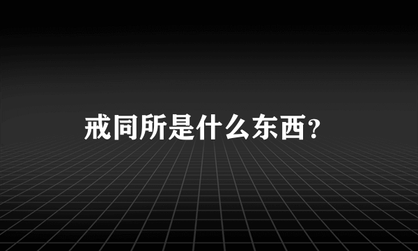 戒同所是什么东西？